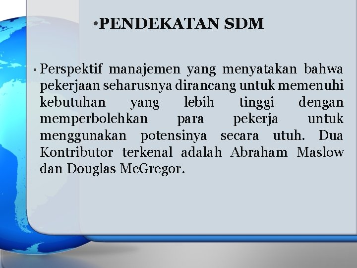  • PENDEKATAN SDM • Perspektif manajemen yang menyatakan bahwa pekerjaan seharusnya dirancang untuk