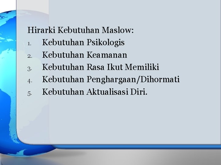 Hirarki Kebutuhan Maslow: 1. Kebutuhan Psikologis 2. Kebutuhan Keamanan 3. Kebutuhan Rasa Ikut Memiliki