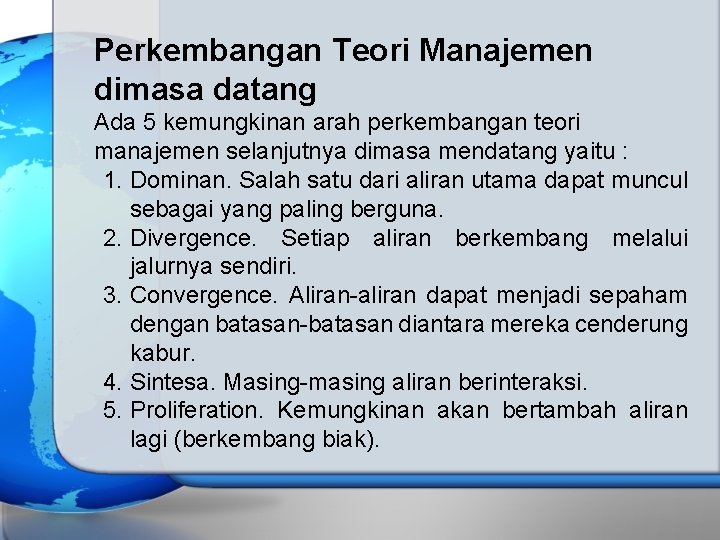 Perkembangan Teori Manajemen dimasa datang Ada 5 kemungkinan arah perkembangan teori manajemen selanjutnya dimasa