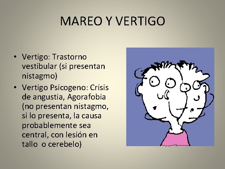 MAREO Y VERTIGO • Vertigo: Trastorno vestibular (si presentan nistagmo) • Vertigo Psicogeno: Crisis