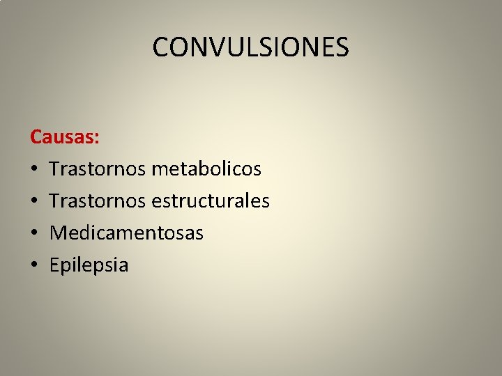 CONVULSIONES Causas: • Trastornos metabolicos • Trastornos estructurales • Medicamentosas • Epilepsia 