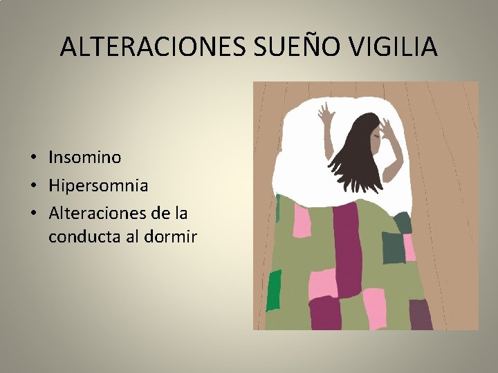ALTERACIONES SUEÑO VIGILIA • Insomino • Hipersomnia • Alteraciones de la conducta al dormir