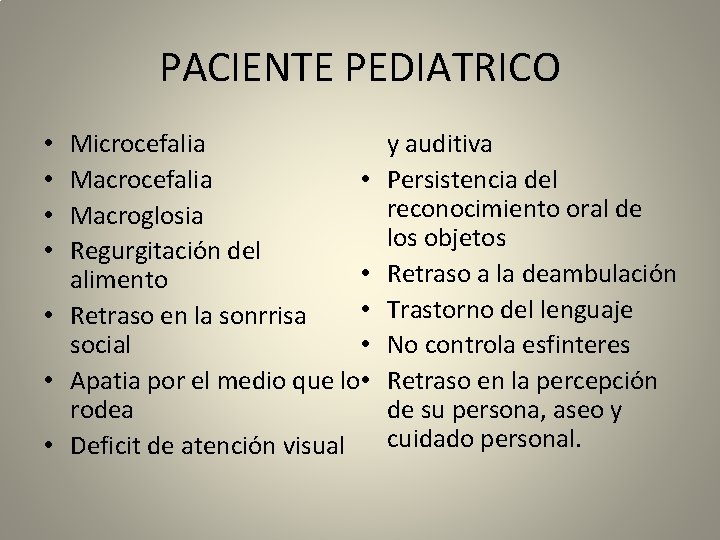 PACIENTE PEDIATRICO Microcefalia Macrocefalia • Macroglosia Regurgitación del • alimento • • Retraso en