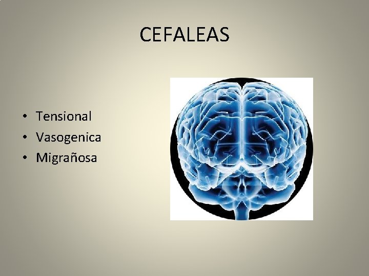 CEFALEAS • Tensional • Vasogenica • Migrañosa 