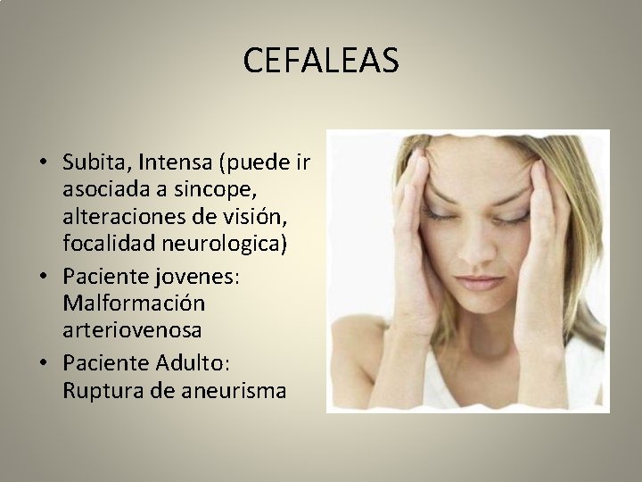 CEFALEAS • Subita, Intensa (puede ir asociada a sincope, alteraciones de visión, focalidad neurologica)