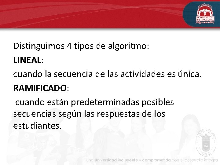 Distinguimos 4 tipos de algoritmo: LINEAL: cuando la secuencia de las actividades es única. Distinguimos 4 tipos de algoritmo: LINEAL: cuando la secuencia de las actividades es única.