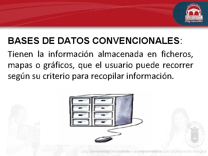 BASES DE DATOS CONVENCIONALES: Tienen la información almacenada en ficheros, mapas o gráficos, que BASES DE DATOS CONVENCIONALES: Tienen la información almacenada en ficheros, mapas o gráficos, que