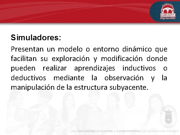 Simuladores: Presentan un modelo o entorno dinámico que facilitan su exploración y modificación donde Simuladores: Presentan un modelo o entorno dinámico que facilitan su exploración y modificación donde