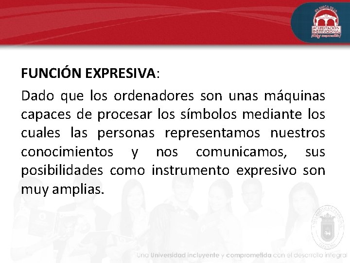FUNCIÓN EXPRESIVA: Dado que los ordenadores son unas máquinas capaces de procesar los símbolos FUNCIÓN EXPRESIVA: Dado que los ordenadores son unas máquinas capaces de procesar los símbolos