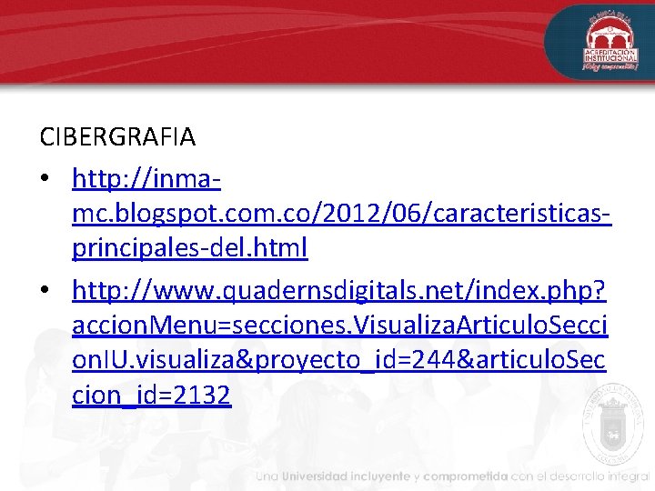 CIBERGRAFIA • http: //inmamc. blogspot. com. co/2012/06/caracteristicasprincipales-del. html • http: //www. quadernsdigitals. net/index. php? CIBERGRAFIA • http: //inmamc. blogspot. com. co/2012/06/caracteristicasprincipales-del. html • http: //www. quadernsdigitals. net/index. php?
