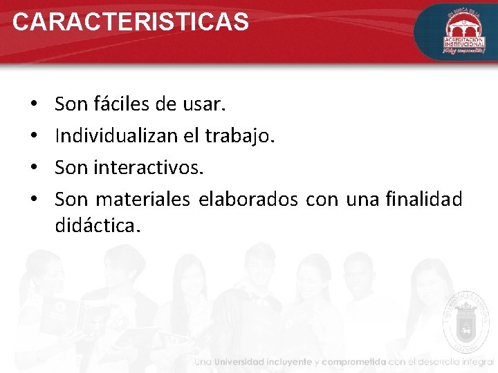CARACTERISTICAS • • Son fáciles de usar. Individualizan el trabajo. Son interactivos. Son materiales CARACTERISTICAS • • Son fáciles de usar. Individualizan el trabajo. Son interactivos. Son materiales