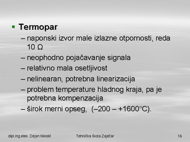 § Termopar – naponski izvor male izlazne otpornosti, reda 10 Ω – neophodno pojačavanje