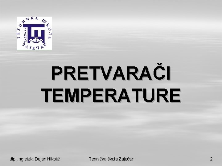 PRETVARAČI TEMPERATURE dipl. ing. elek. Dejan Nikolić Tehnička škola Zaječar 2 