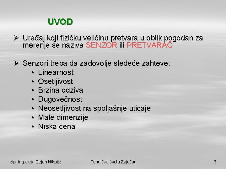 UVOD Ø Uređaj koji fizičku veličinu pretvara u oblik pogodan za merenje se naziva