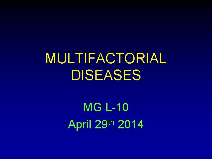 MULTIFACTORIAL DISEASES MG L-10 April 29 th 2014 MULTIFACTORIAL DISEASES MG L-10 April 29 th 2014