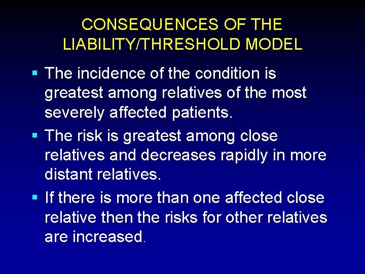 CONSEQUENCES OF THE LIABILITY/THRESHOLD MODEL § The incidence of the condition is greatest among CONSEQUENCES OF THE LIABILITY/THRESHOLD MODEL § The incidence of the condition is greatest among