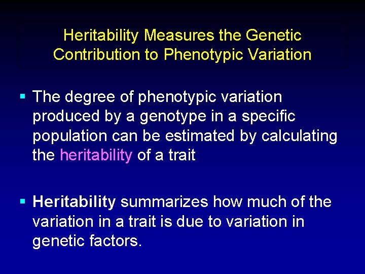 Heritability Measures the Genetic Contribution to Phenotypic Variation § The degree of phenotypic variation Heritability Measures the Genetic Contribution to Phenotypic Variation § The degree of phenotypic variation