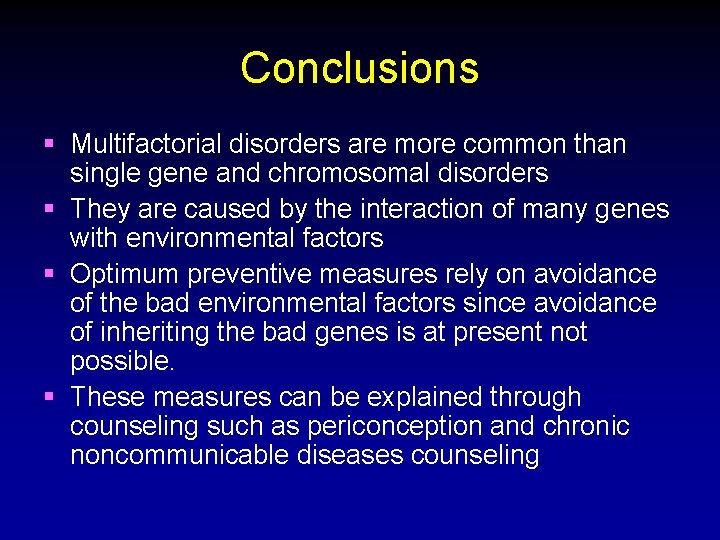 Conclusions § Multifactorial disorders are more common than single gene and chromosomal disorders § Conclusions § Multifactorial disorders are more common than single gene and chromosomal disorders §