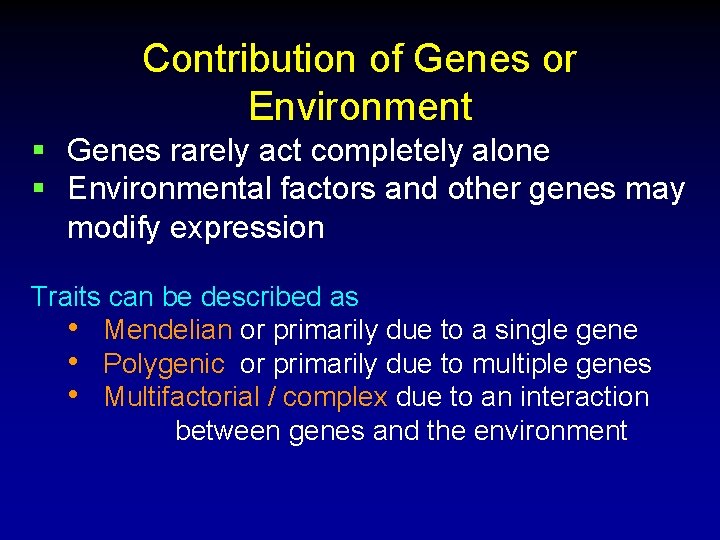 Contribution of Genes or Environment § Genes rarely act completely alone § Environmental factors Contribution of Genes or Environment § Genes rarely act completely alone § Environmental factors