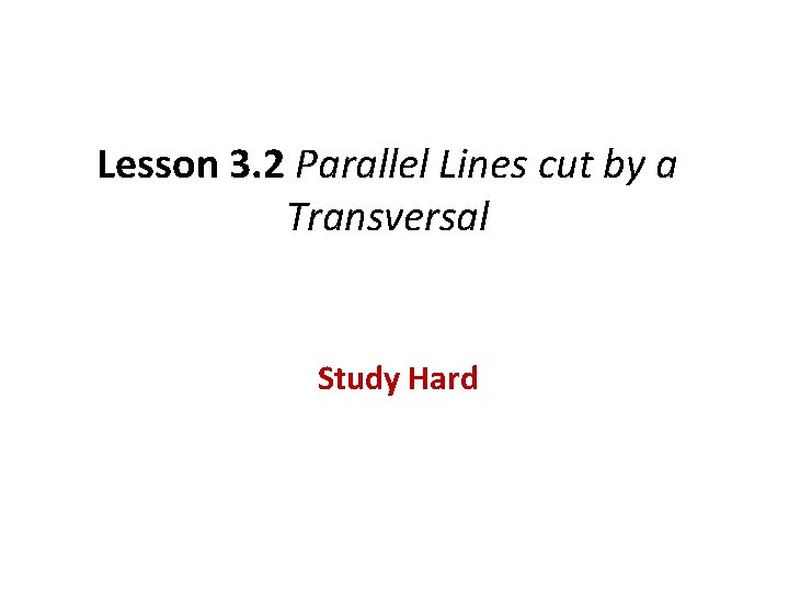 Lesson 3. 2 Parallel Lines cut by a Transversal Study Hard 