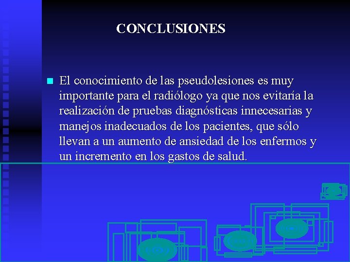 CONCLUSIONES n El conocimiento de las pseudolesiones es muy importante para el radiólogo ya