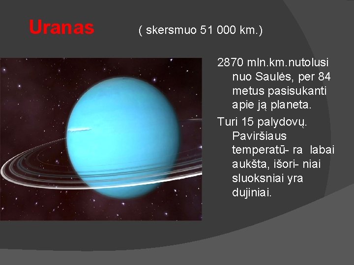 Uranas ( skersmuo 51 000 km. ) 2870 mln. km. nutolusi nuo Saulės, per