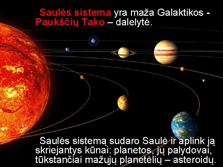 Saulės sistema yra maža Galaktikos Paukščių Tako – dalelytė. Saulės sistemą sudaro Saulė ir