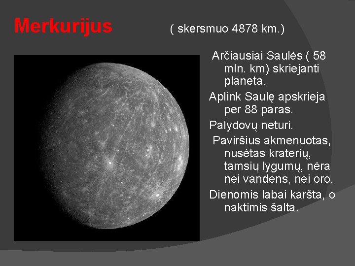 Merkurijus ( skersmuo 4878 km. ) Arčiausiai Saulės ( 58 mln. km) skriejanti planeta.