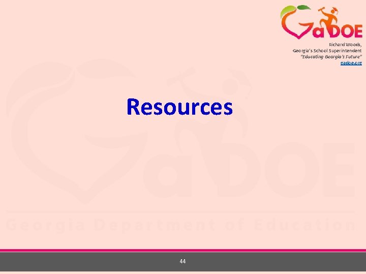 Richard Woods, Georgia’s School Superintendent “Educating Georgia’s Future” gadoe. org Resources 44 