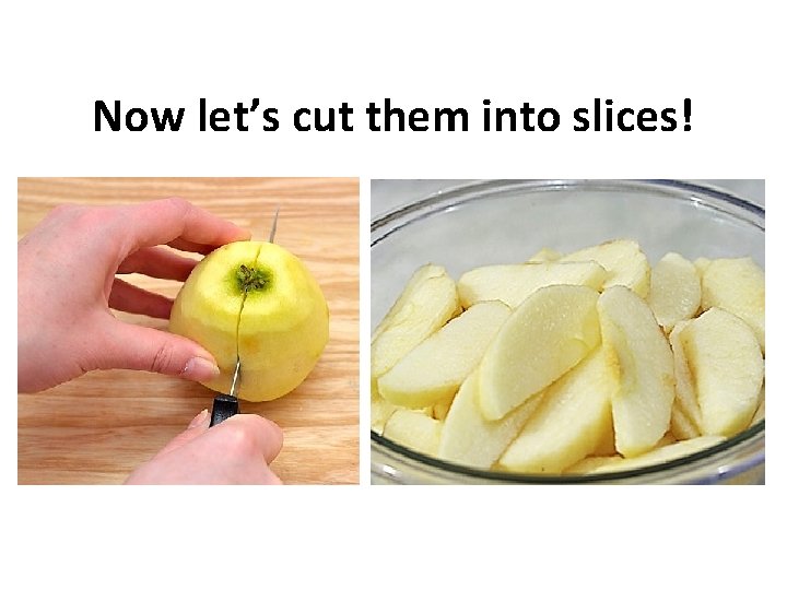 Now let’s cut them into slices! 