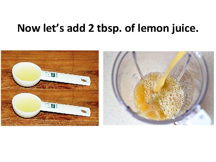 Now let’s add 2 tbsp. of lemon juice. 