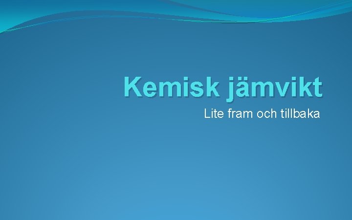 Kemisk jämvikt Lite fram och tillbaka 