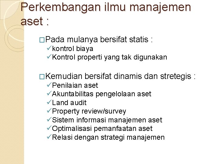 Perkembangan ilmu manajemen aset : �Pada mulanya bersifat statis : ükontrol biaya üKontrol properti Perkembangan ilmu manajemen aset : �Pada mulanya bersifat statis : ükontrol biaya üKontrol properti