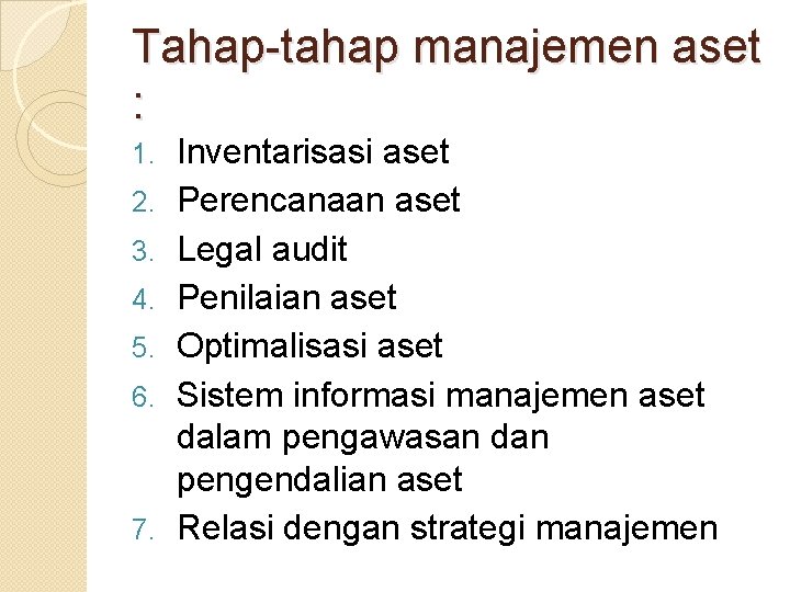 Tahap-tahap manajemen aset : 1. 2. 3. 4. 5. 6. 7. Inventarisasi aset Perencanaan Tahap-tahap manajemen aset : 1. 2. 3. 4. 5. 6. 7. Inventarisasi aset Perencanaan