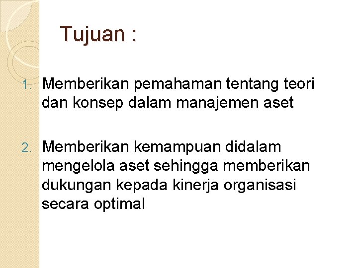 Tujuan : 1. Memberikan pemahaman tentang teori dan konsep dalam manajemen aset 2. Memberikan Tujuan : 1. Memberikan pemahaman tentang teori dan konsep dalam manajemen aset 2. Memberikan
