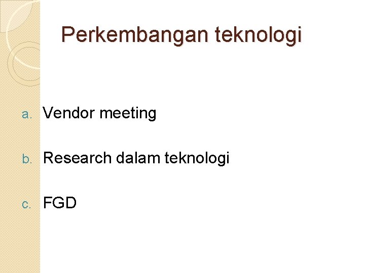Perkembangan teknologi a. Vendor meeting b. Research dalam teknologi c. FGD Perkembangan teknologi a. Vendor meeting b. Research dalam teknologi c. FGD