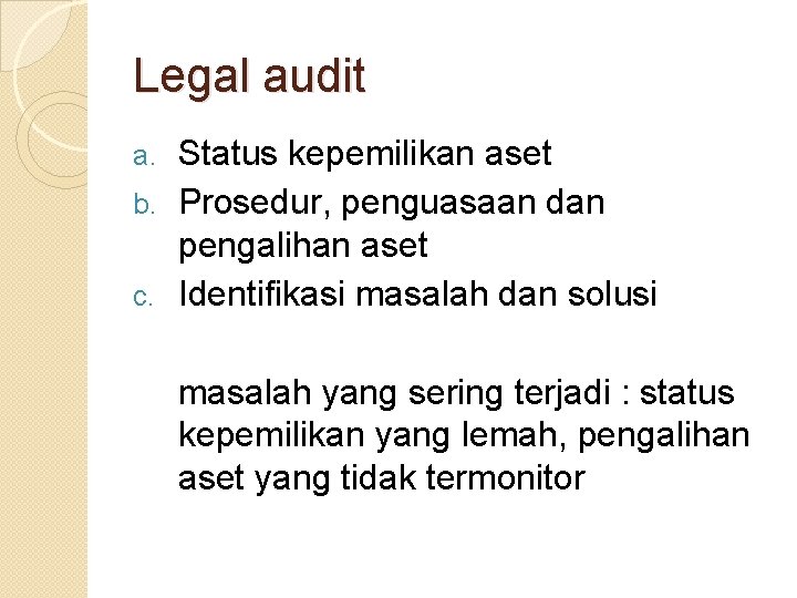 Legal audit Status kepemilikan aset b. Prosedur, penguasaan dan pengalihan aset c. Identifikasi masalah Legal audit Status kepemilikan aset b. Prosedur, penguasaan dan pengalihan aset c. Identifikasi masalah