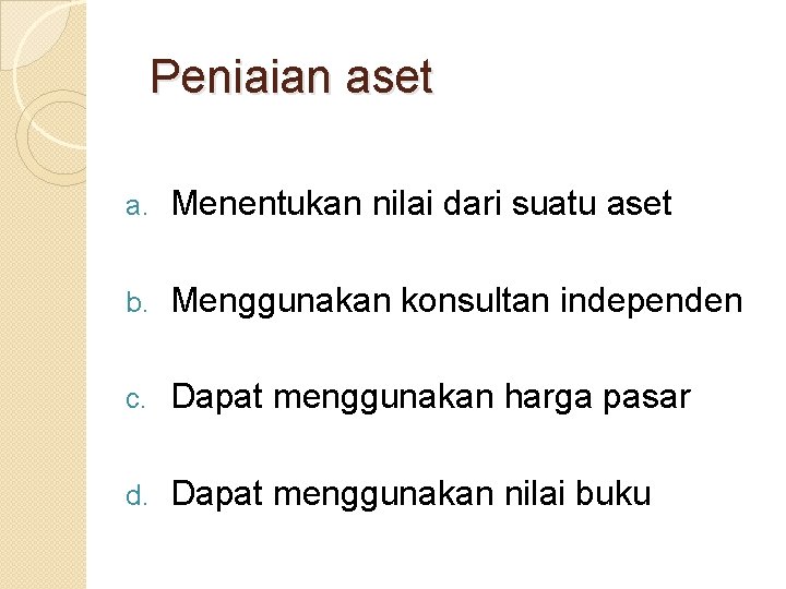 Peniaian aset a. Menentukan nilai dari suatu aset b. Menggunakan konsultan independen c. Dapat Peniaian aset a. Menentukan nilai dari suatu aset b. Menggunakan konsultan independen c. Dapat