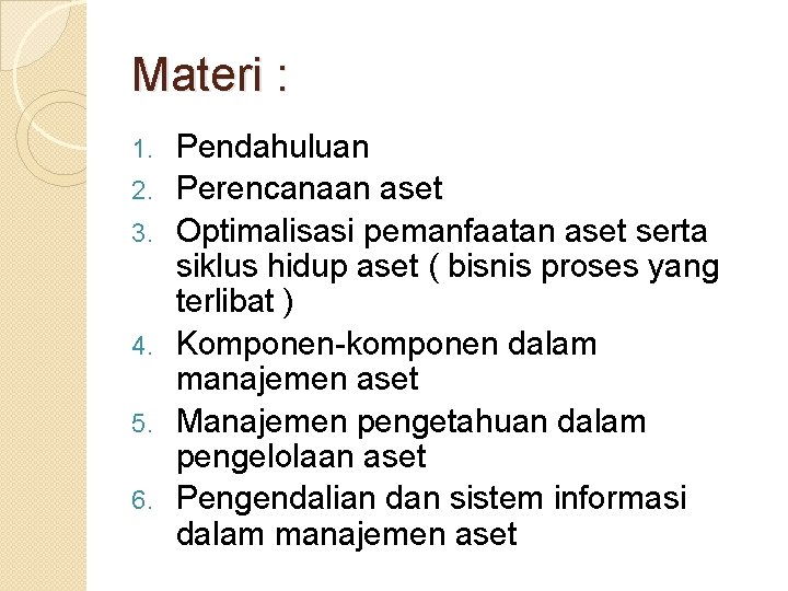 Materi : 1. 2. 3. 4. 5. 6. Pendahuluan Perencanaan aset Optimalisasi pemanfaatan aset Materi : 1. 2. 3. 4. 5. 6. Pendahuluan Perencanaan aset Optimalisasi pemanfaatan aset