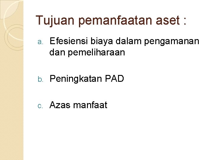 Tujuan pemanfaatan aset : a. Efesiensi biaya dalam pengamanan dan pemeliharaan b. Peningkatan PAD Tujuan pemanfaatan aset : a. Efesiensi biaya dalam pengamanan dan pemeliharaan b. Peningkatan PAD