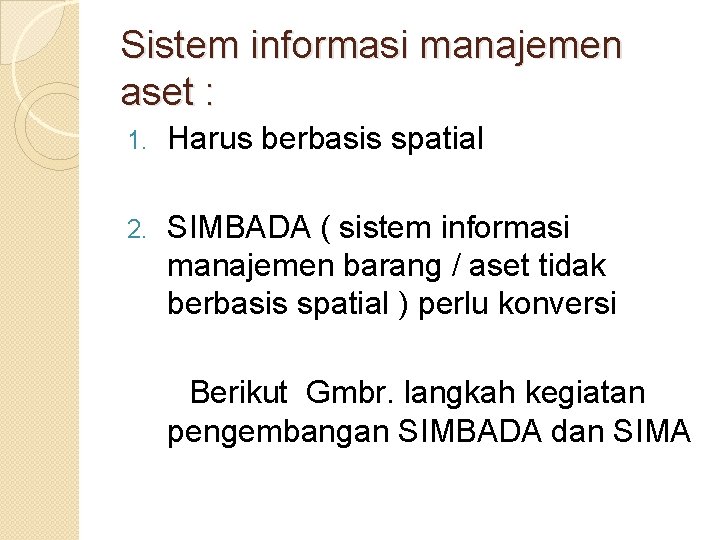 Sistem informasi manajemen aset : 1. Harus berbasis spatial 2. SIMBADA ( sistem informasi Sistem informasi manajemen aset : 1. Harus berbasis spatial 2. SIMBADA ( sistem informasi