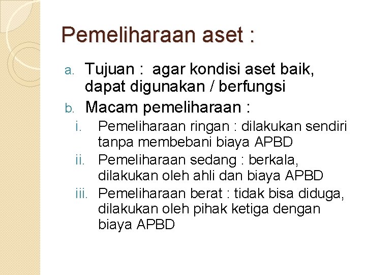 Pemeliharaan aset : Tujuan : agar kondisi aset baik, dapat digunakan / berfungsi b. Pemeliharaan aset : Tujuan : agar kondisi aset baik, dapat digunakan / berfungsi b.