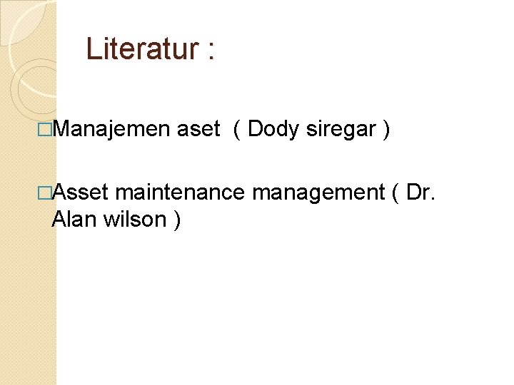 Literatur : �Manajemen �Asset aset ( Dody siregar ) maintenance management ( Dr. Alan Literatur : �Manajemen �Asset aset ( Dody siregar ) maintenance management ( Dr. Alan