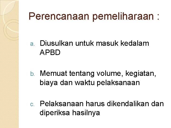 Perencanaan pemeliharaan : a. Diusulkan untuk masuk kedalam APBD b. Memuat tentang volume, kegiatan, Perencanaan pemeliharaan : a. Diusulkan untuk masuk kedalam APBD b. Memuat tentang volume, kegiatan,