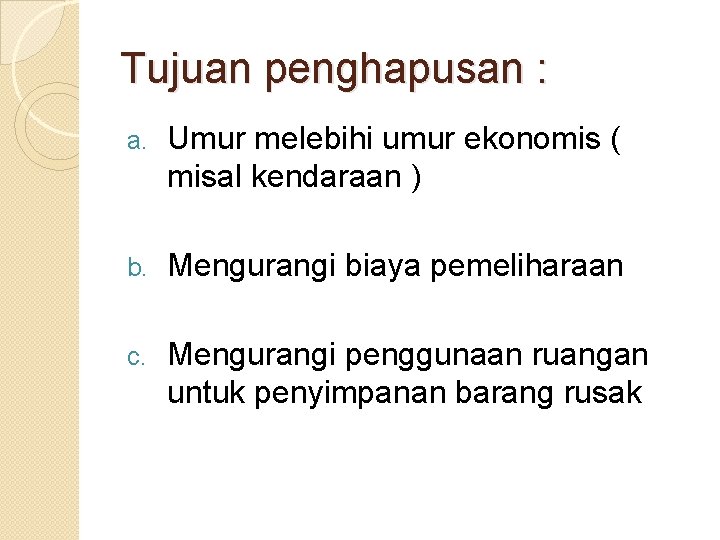 Tujuan penghapusan : a. Umur melebihi umur ekonomis ( misal kendaraan ) b. Mengurangi Tujuan penghapusan : a. Umur melebihi umur ekonomis ( misal kendaraan ) b. Mengurangi