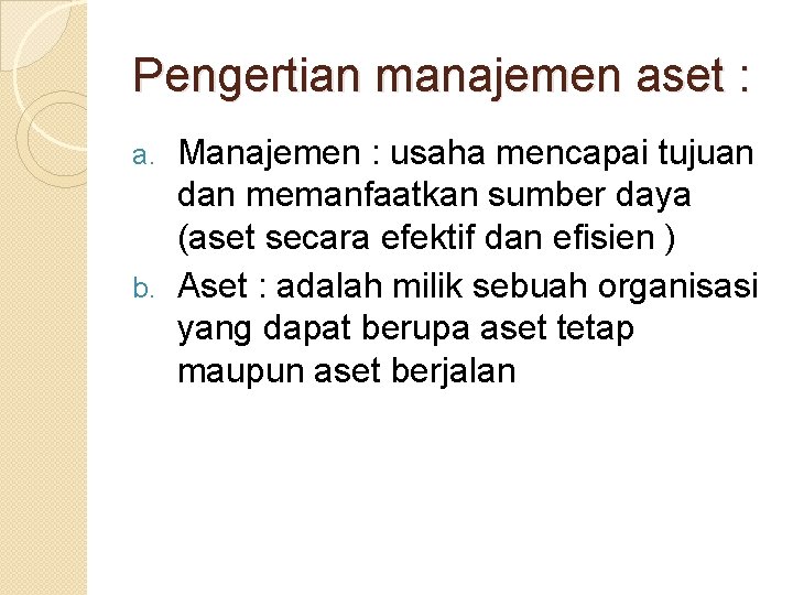 Pengertian manajemen aset : Manajemen : usaha mencapai tujuan dan memanfaatkan sumber daya (aset Pengertian manajemen aset : Manajemen : usaha mencapai tujuan dan memanfaatkan sumber daya (aset