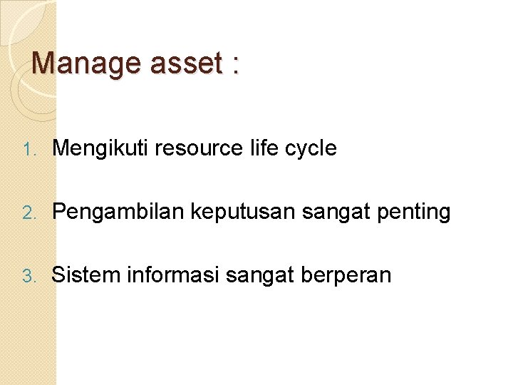 Manage asset : 1. Mengikuti resource life cycle 2. Pengambilan keputusan sangat penting 3. Manage asset : 1. Mengikuti resource life cycle 2. Pengambilan keputusan sangat penting 3.
