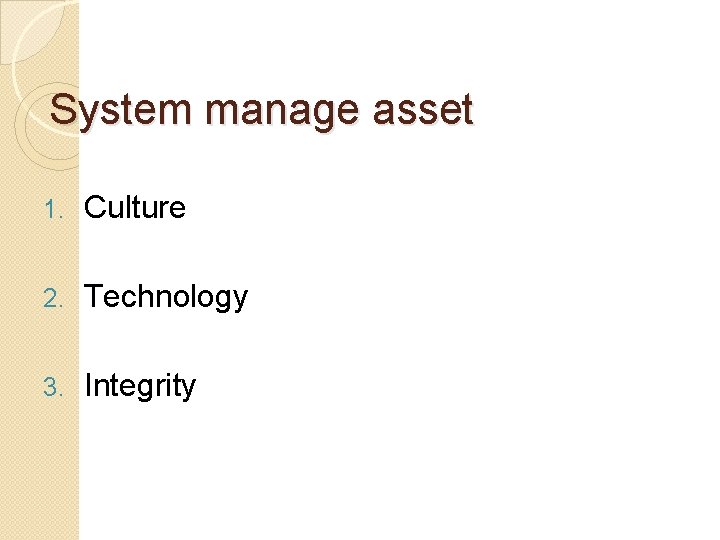 System manage asset 1. Culture 2. Technology 3. Integrity System manage asset 1. Culture 2. Technology 3. Integrity