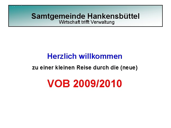 Samtgemeinde Hankensbüttel Wirtschaft trifft Verwaltung Herzlich willkommen zu einer kleinen Reise durch die (neue)