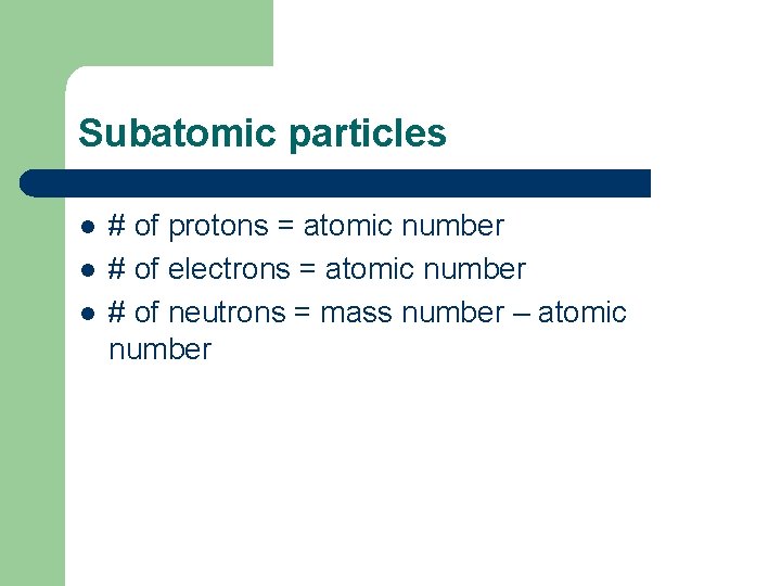 Subatomic particles l l l # of protons = atomic number # of electrons